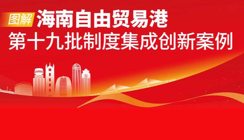 圖解海南自由貿易港第十九批制度集成創新案例